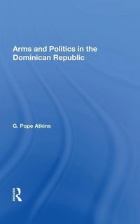 Produktbild: Atkins, G: Arms and Politics in the Dominican Republic