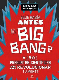 Produktbild: &iquest;Qu&eacute; hab&iacute;a antes del Big Bang? Y 50 preguntas cient&iacute;ficas m&aacute;s para revolucionar tu mente