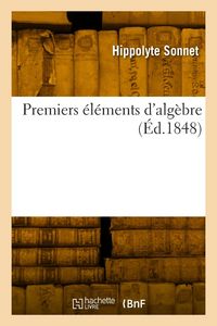 Produktbild: Premiers &Eacute;l&eacute;ments d'Alg&egrave;bre, Comprenant La R&eacute;solution Des &Eacute;quations Du Premier Et Du Second Degr&eacute;
