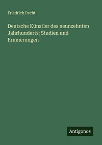 Produktbild: Deutsche K&uuml;nstler des neunzehnten Jahrhunderts: Studien und Erinnerungen