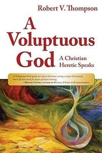 Produktbild: A Voluptuous God: A Christian Heretic Speaks