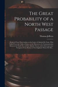 Produktbild: The Great Probability of a North West Passage [microform]: Deduced From Observations on the Letter of Admiral De Fonte, Who Sailed From the Callao of