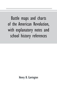Produktbild: Battle maps and charts of the American Revolution, with explanatory notes and school history references