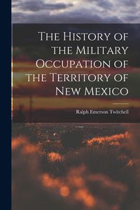 Produktbild: The History of the Military Occupation of the Territory of New Mexico