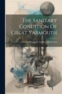 Produktbild: The Sanitary Condition Of Great Yarmouth