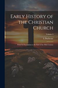 Produktbild: Early History of the Christian Church: From its Foundation to the end of the Fifth Century; Volume 3