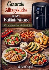 Produktbild: Gesunde Alltagsk&uuml;che aus der Hei&szlig;luftfritteuse