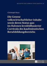 Produktbild: Die Genese volkswirtschaftlicher Inhalte sowie deren Status quo im Rahmen lernfeldbasierter Curricula des kaufm&auml;nnischen Berufsbildungsbereichs