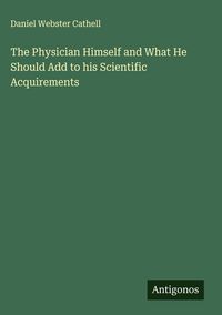 Produktbild: The Physician Himself and What He Should Add to his Scientific Acquirements