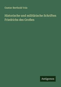 Produktbild: Historische und milit&auml;rische Schriften Friedrichs des Gro&szlig;en