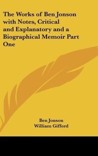 Produktbild: The Works of Ben Jonson with Notes, Critical and Explanatory and a Biographical Memoir Part One