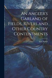 Produktbild: An Angler's Garland of Fields, Rivers and Other Country Contentments