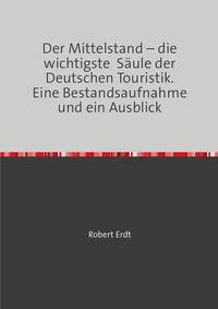 Produktbild: Der Mittelstand &ndash; die wichtigste S&auml;ule der Deutschen Touristik. Eine Bestandsaufnahme und ein Ausblick