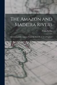 Produktbild: The Amazon and Madeira Rivers; Sketches and Descriptions From the Note-book of an Explorer