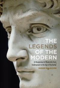 Produktbild: The Legends of the Modern A Reappraisal of Modernity from Shakespeare to the Age of Duchamp
