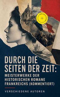 Produktbild: Durch die Seiten der Zeit: Meisterwerke der historischen Romane Frankreichs (Kommentiert)