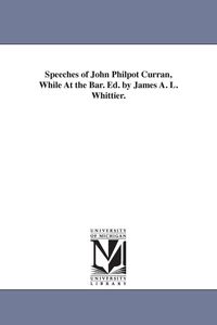 Produktbild: Speeches of John Philpot Curran, While At the Bar. Ed. by James A. L. Whittier.