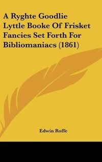 Produktbild: A Ryghte Goodlie Lyttle Booke Of Frisket Fancies Set Forth For Bibliomaniacs (1861)