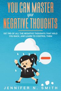 Produktbild: You Can Master Your Negative Thoughts: Get Rid of All the Negative Thoughts that Hold You Back, and Learn to Control them