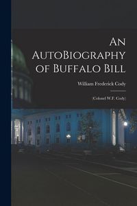 Produktbild: An AutoBiography of Buffalo Bill: (Colonel W.F. Cody)