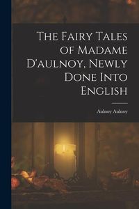 Produktbild: The Fairy Tales of Madame D'aulnoy, Newly Done Into English