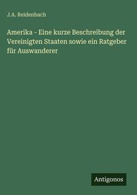 Produktbild: Amerika - Eine kurze Beschreibung der Vereinigten Staaten sowie ein Ratgeber f&uuml;r Auswanderer