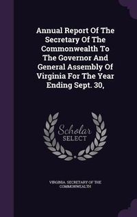 Produktbild: Annual Report Of The Secretary Of The Commonwealth To The Governor And General Assembly Of Virginia For The Year Ending Sept. 30,