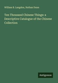 Produktbild: Ten Thousand Chinese Things: a Descriptive Catalogue of the Chinese Collection