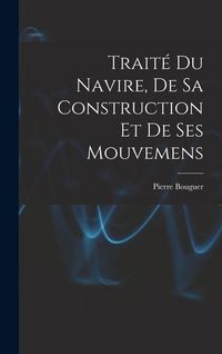 Produktbild: Trait&eacute; Du Navire, De Sa Construction Et De Ses Mouvemens