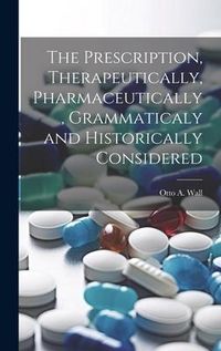 Produktbild: The Prescription, Therapeutically, Pharmaceutically, Grammaticaly and Historically Considered