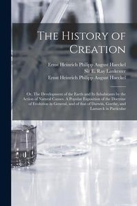 Produktbild: The History of Creation; or, The Development of the Earth and Its Inhabitants by the Action of Natural Causes. A Popular Exposition of the Doctrine of