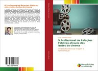 Produktbild: O Profissional de Rela&ccedil;&otilde;es P&uacute;blicas atrav&eacute;s das lentes do cinema