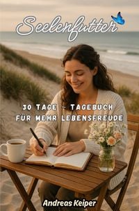 Produktbild: Seelenfutter - Das 30 Tage Tagebuch f&uuml;r mehr Lebensfreude / Seelenfutter