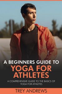 Produktbild: A Beginners Guide to Yoga for Athletes: Comprehensive Guide to the Basics of Yoga for Athletes