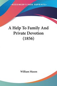 Produktbild: A Help To Family And Private Devotion (1856)