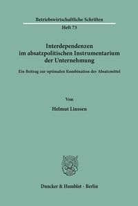 Interdependenzen im absatzpolitischen Instrumentarium der Unternehmung. Helmut Linssen