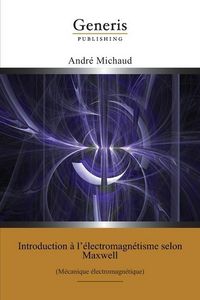 Produktbild: Introduction &agrave; l'&eacute;lectromagn&eacute;tisme selon Maxwell: (M&eacute;canique &eacute;lectromagn&eacute;tique)