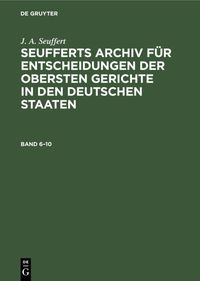 Produktbild: Seufferts Archiv f&uuml;r Entscheidungen der obersten Gerichte in den deutschen Staaten. Band 6&ndash;10