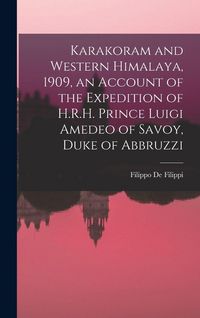 Produktbild: Karakoram and Western Himalaya, 1909, an Account of the Expedition of H.R.H. Prince Luigi Amedeo of Savoy, Duke of Abbruzzi