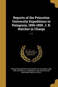 Produktbild: Reports of the Princeton University Expeditions to Patagonia, 1896-1899. J. B. Hatcher in Charge; v. 1