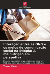 Produktbild: Intera&ccedil;&atilde;o entre as ONG e os meios de comunica&ccedil;&atilde;o social na Eti&oacute;pia: A malnutri&ccedil;&atilde;o em perspetiva