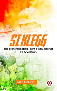 Produktbild: Si Klegg His Transformation From a Raw Recruit To A Veteran.