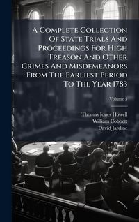 Produktbild: A Complete Collection Of State Trials And Proceedings For High Treason And Other Crimes And Misdemeanors From The Earliest Period To The Year 1783