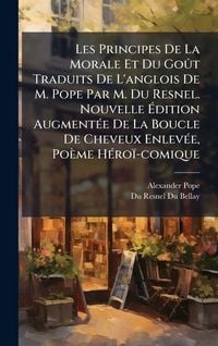 Produktbild: Les Principes De La Morale Et Du Go&Atilde;'t Traduits De L'anglois De M. Pope Par M. Du Resnel. Nouvelle &Atilde;dition Augment&Atilde;(c)e De La Boucle De Cheveux Enlev