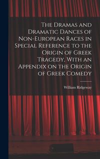 Produktbild: The Dramas and Dramatic Dances of Non-European Races in Special Reference to the Origin of Greek Tragedy, With an Appendix on the Origin of Greek Come