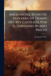 Produktbild: Anexi&Atilde;3n Del Reino De Navarra En Tiempo Del Rey Cat&Atilde;3lico, Por D. Fernando Ruano Prieto