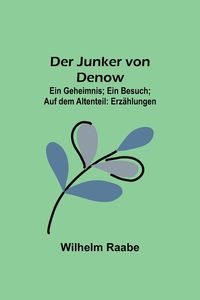 Bild vom Artikel Der Junker von Denow; Ein Geheimnis; Ein Besuch; Auf dem Altenteil vom Autor Wilhelm Raabe
