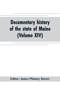 Produktbild: Documentary history of the state of Maine (Volume XIV) Containing the Baxter Manuscripts