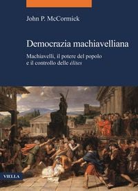 Produktbild: Democrazia machiavelliana. Machiavelli, il potere del popolo e il controllo delle &eacute;lites