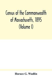 Produktbild: Census of the Commonwealth of Massachusetts, 1895 (Volume I) Population and Social Statistics.